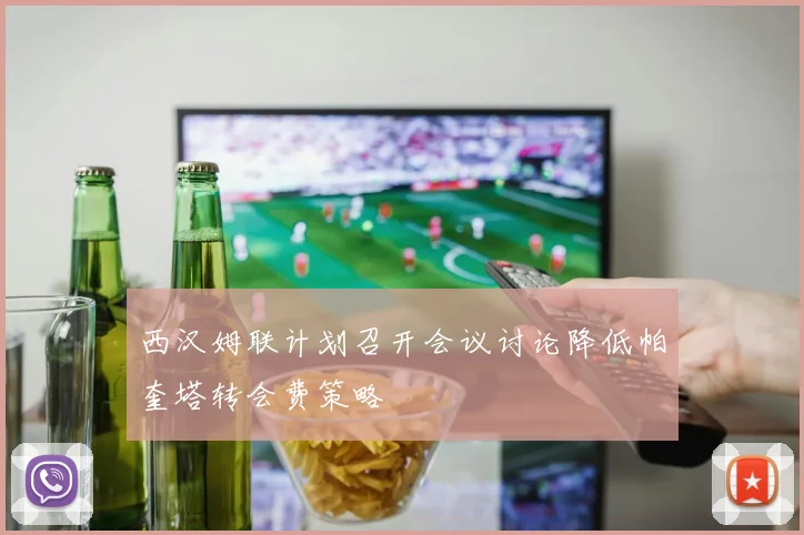 西汉姆联计划召开会议讨论降低帕奎塔转会费策略